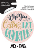 Who You Callin' A Fat Quarter - Appliqué Ad-Fab